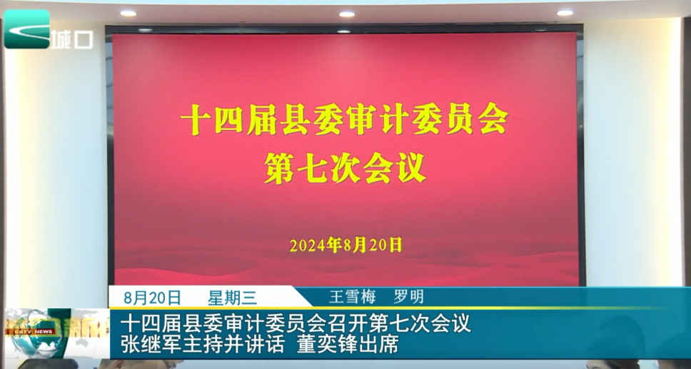  十四届县委审计委员会召开第七次会议 张继军主持并讲话 董奕锋出席