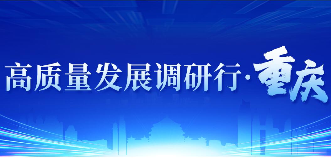 高質量發展調研行·重慶