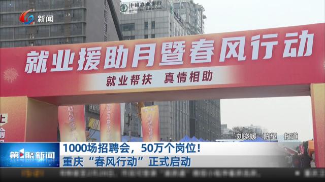 1000场招聘会，50万个岗位！重庆“春风行动”正式启动