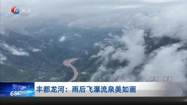 丰都龙河：雨后飞瀑流泉美如画