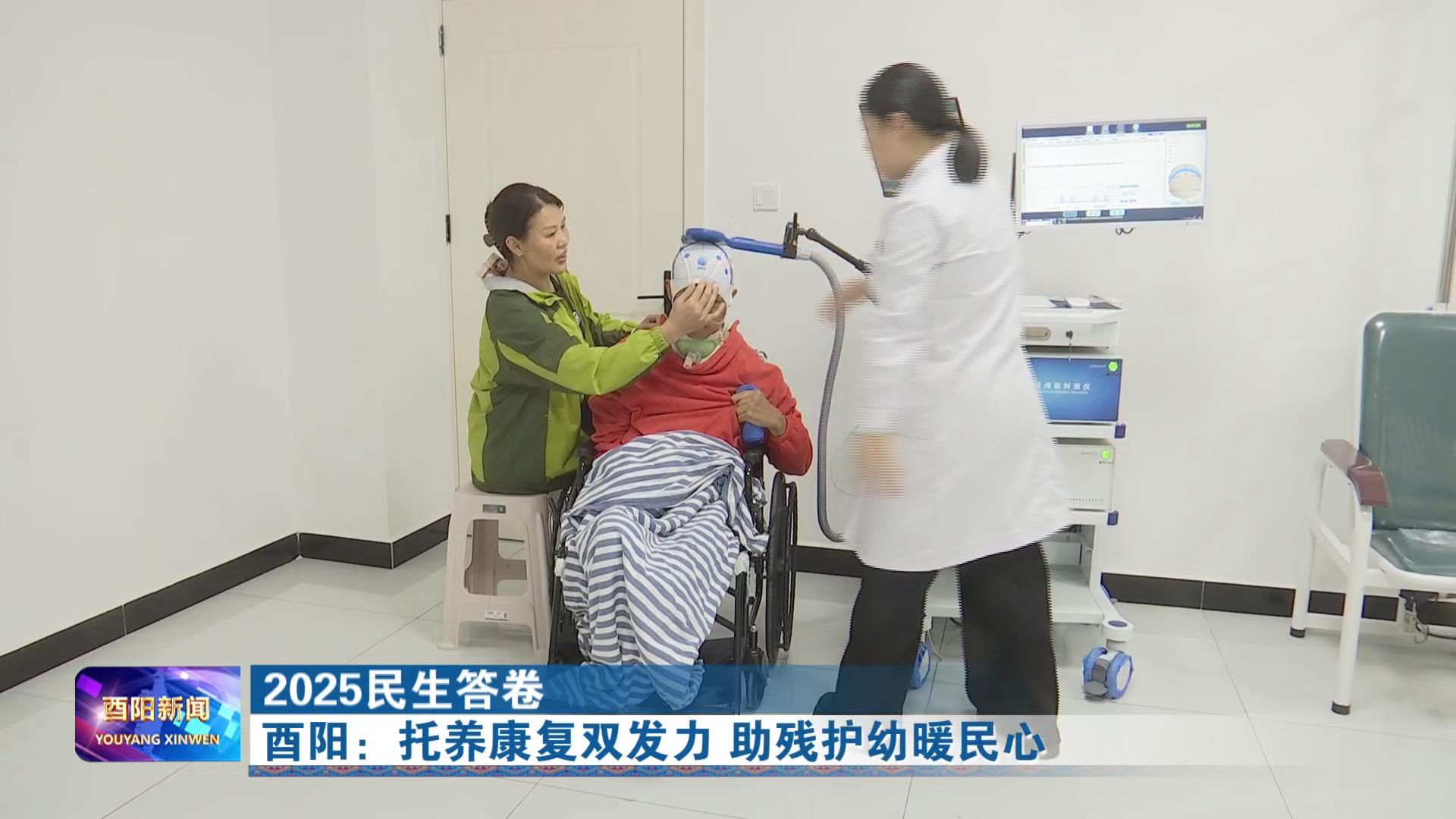 酉阳：托养康复双发力 助残护幼暖民心