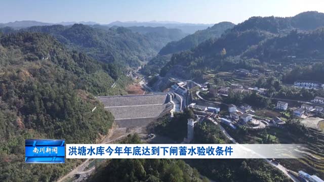 洪塘水库今年年底达到下闸蓄水验收条件