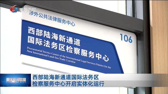 西部陆海新通道国际法务区检察服务中心开启实体化运行
