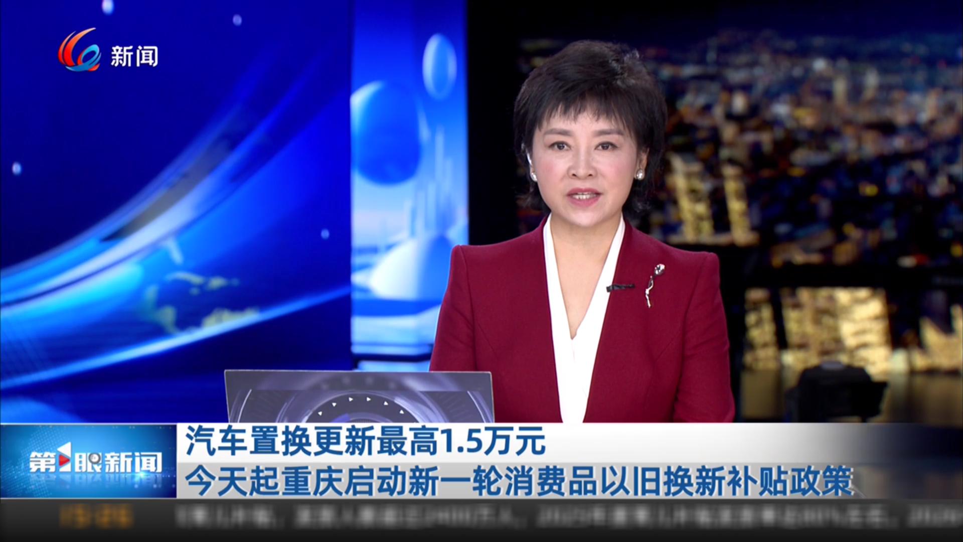 汽车置换更新最高1.5万元 今天起重庆启动新一轮消费品以旧换新补贴政策