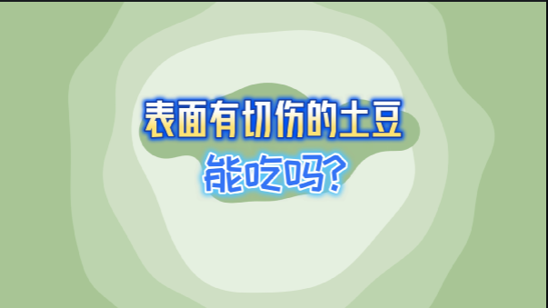 【食物居家科学储存方法】表面有切伤的土豆能吃吗？
