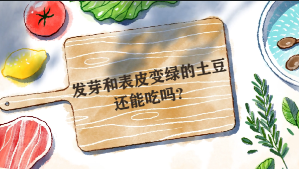 【食物居家科学储存方法】发芽和表皮变绿的土豆还能吃吗？