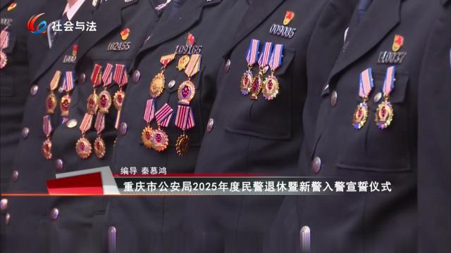 重庆市公安局2025年度民警退休暨新警入警宣誓仪式