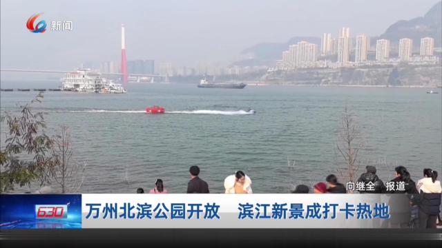 万州北滨公园开放 滨江新景成打卡热地