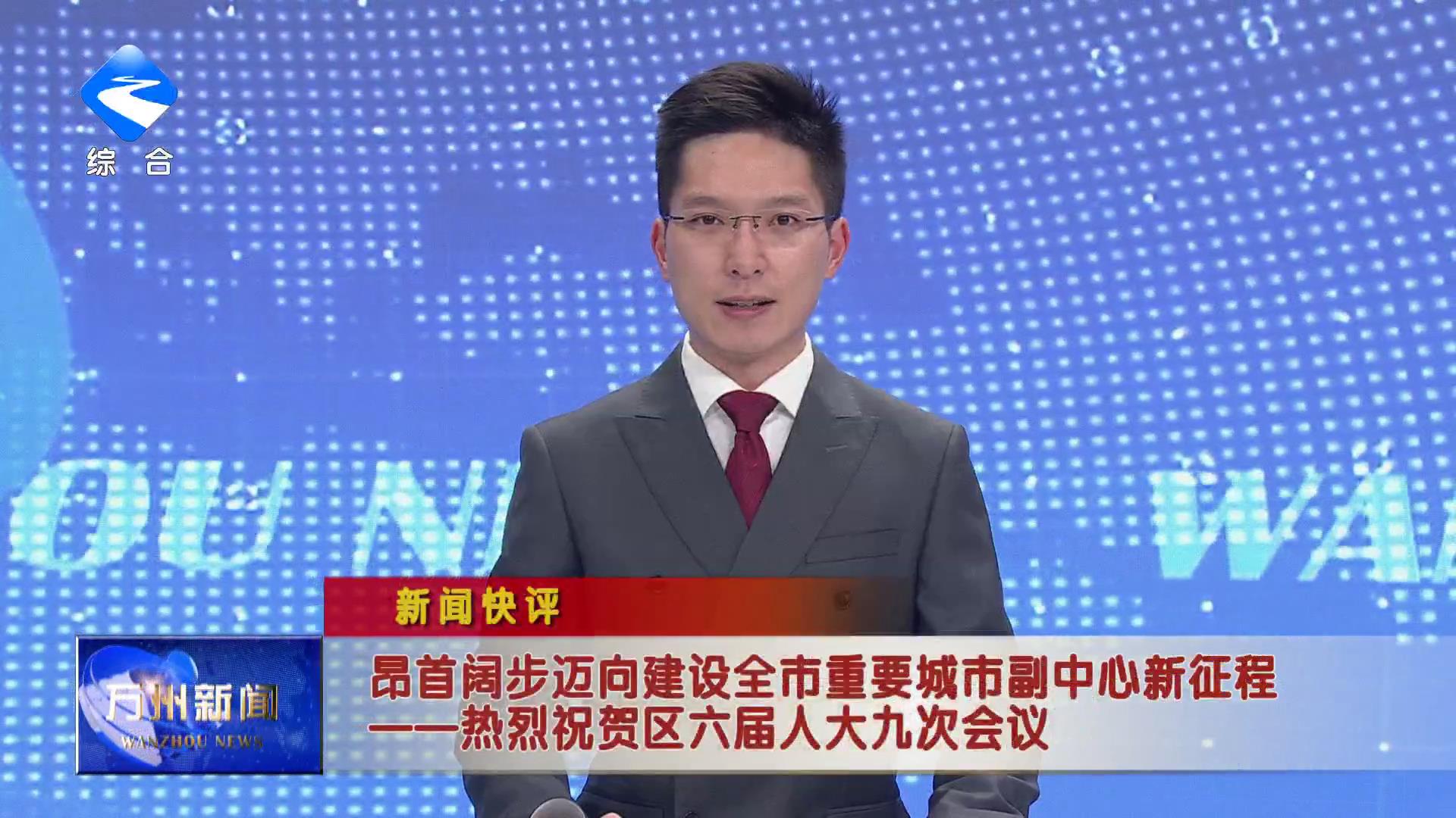 新闻快评：昂首阔步迈向建设全市重要城市副中心新征程 ——热烈祝贺区六届人大九次会议