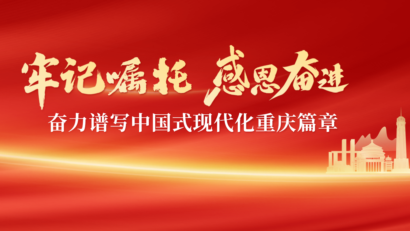 牢记嘱托  感恩奋进  奋力谱写中国式现代化重庆篇章