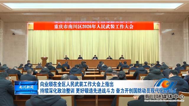向业顺在全区人民武装工作大会上指出 持续深化政治整训 更好锻造先进战斗力 奋力开创国防动员现代化新局面