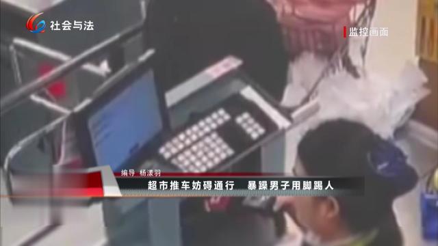 超市推车妨碍通行 暴躁男子用脚踢人