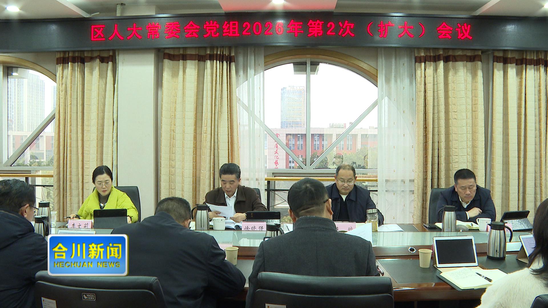 区人大常委会党组2026年第2次（扩大）会议召开