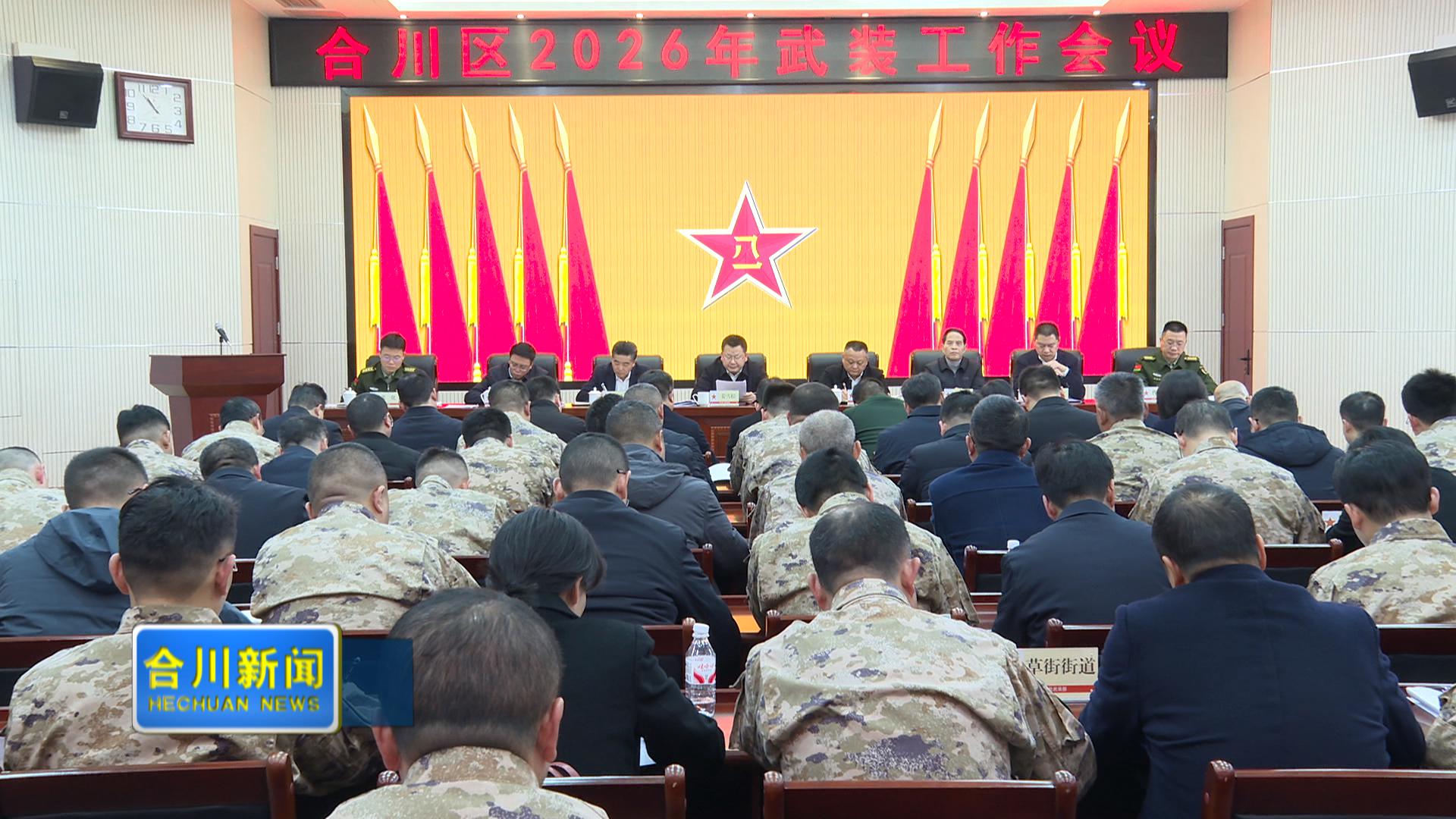 合川区2026年武装工作会议召开  全面提升武装工作质效  为建设现代化区域中心城市贡献更大力量