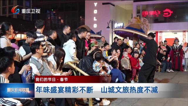 【我们的节日·春节】年味盛宴精彩不断 山城文旅热度不减