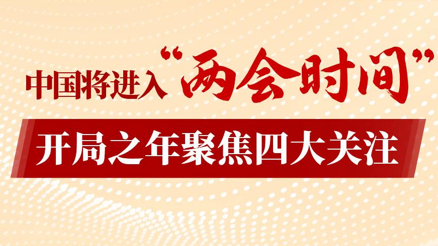 两会前瞻｜中国将进入“两会时间” 开局之年聚焦四大关注