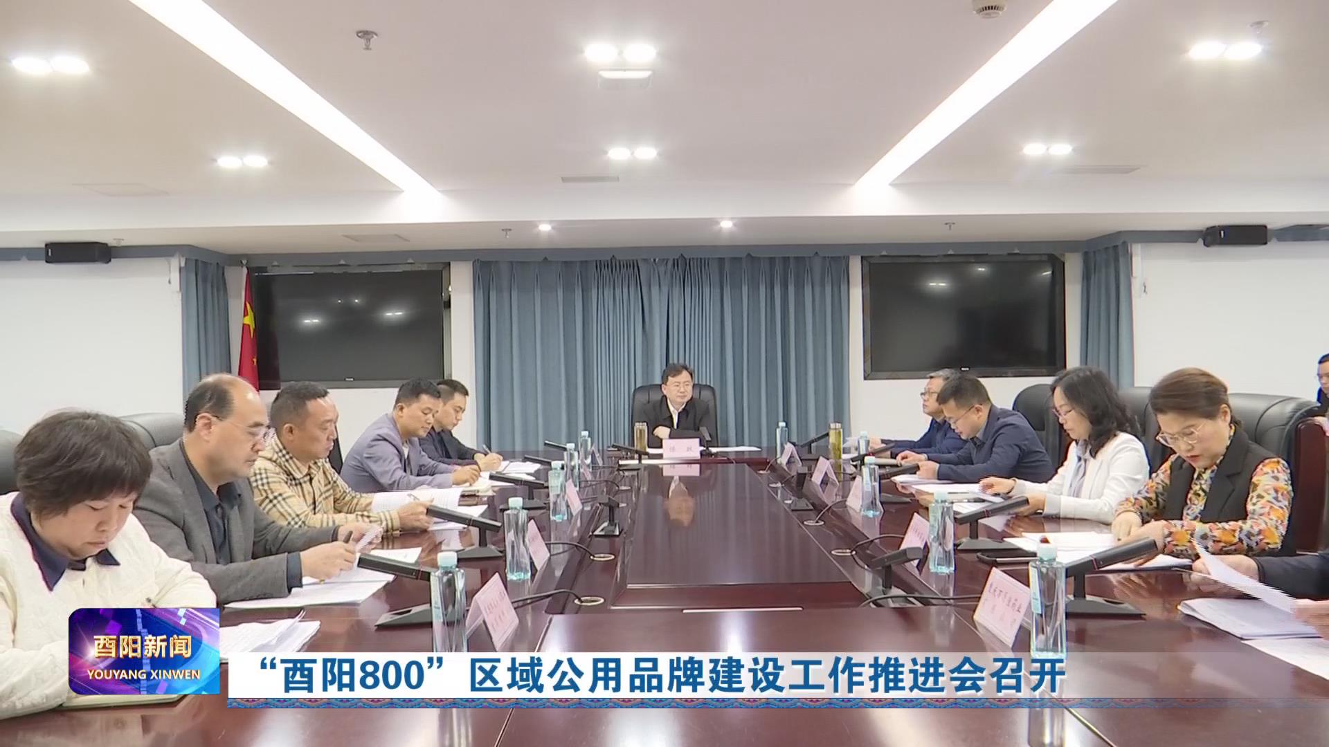 “酉阳800”区域公用品牌建设工作推进会召开