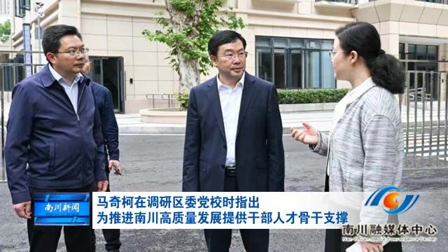 马奇柯在调研区委党校时指出 为推进南川高质量发展提供干部人才骨干支撑