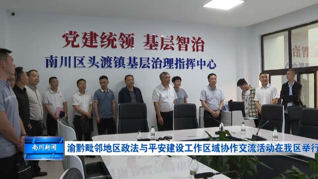 渝黔毗邻地区政法与平安建设工作区域协作交流活动在我区举行