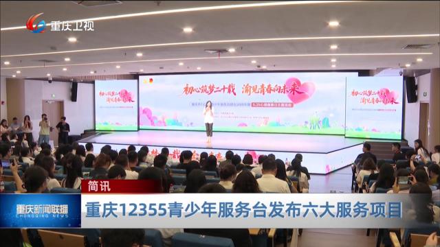 简讯：重庆12355青少年服务台发布六大服务项目