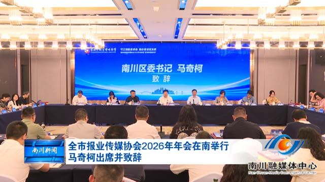 全市报业传媒协会2026年年会在南举行 马奇柯出席并致辞