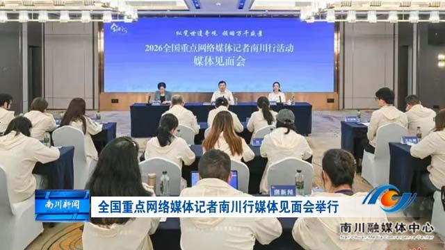 全国重点网络媒体记者南川行媒体见面会举行 马奇柯推介南川