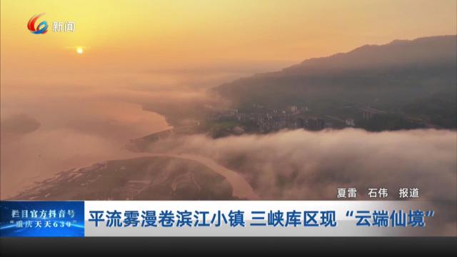 平流雾漫卷滨江小镇 三峡库区现“云端仙境”