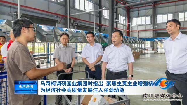 马奇柯调研园业集团时指出 聚焦主责主业增强核心竞争力 为经济社会高质量发展注入强劲动能
