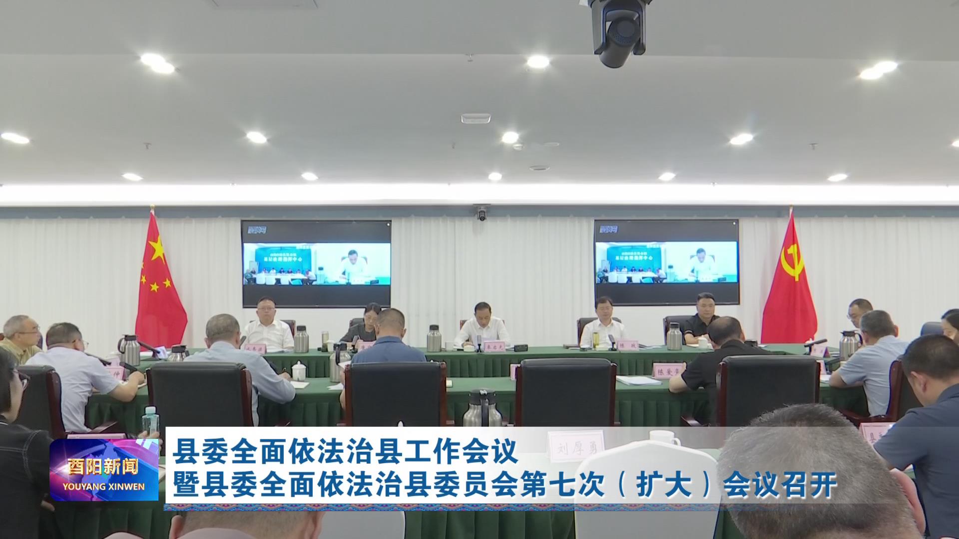 县委全面依法治县工作会议暨县委全面依法治县委员会第七次（扩大）会议召开